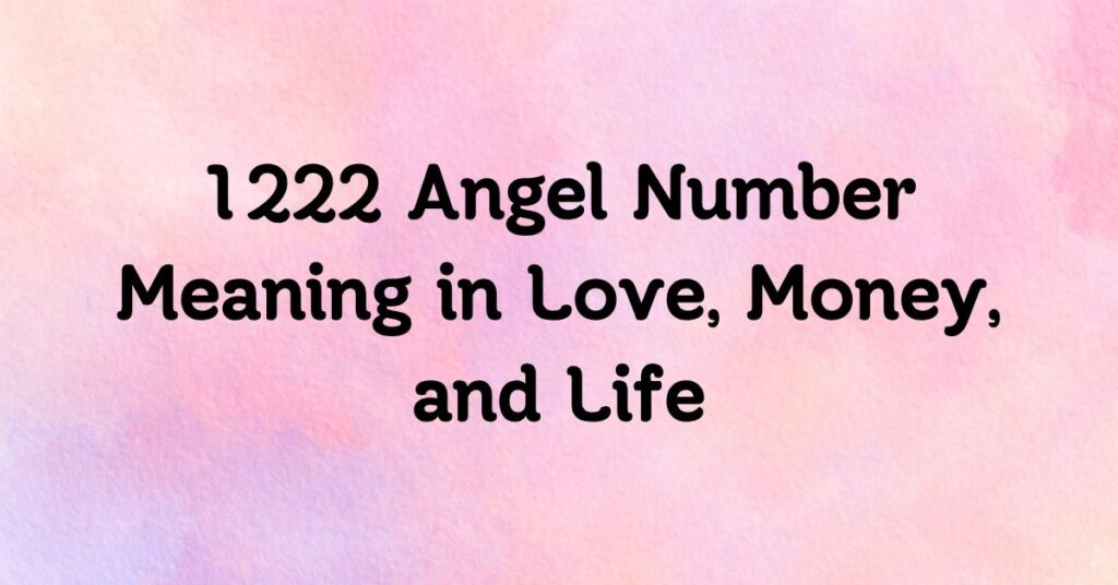 1222 Angel Number Meaning in Love, Money, and Life