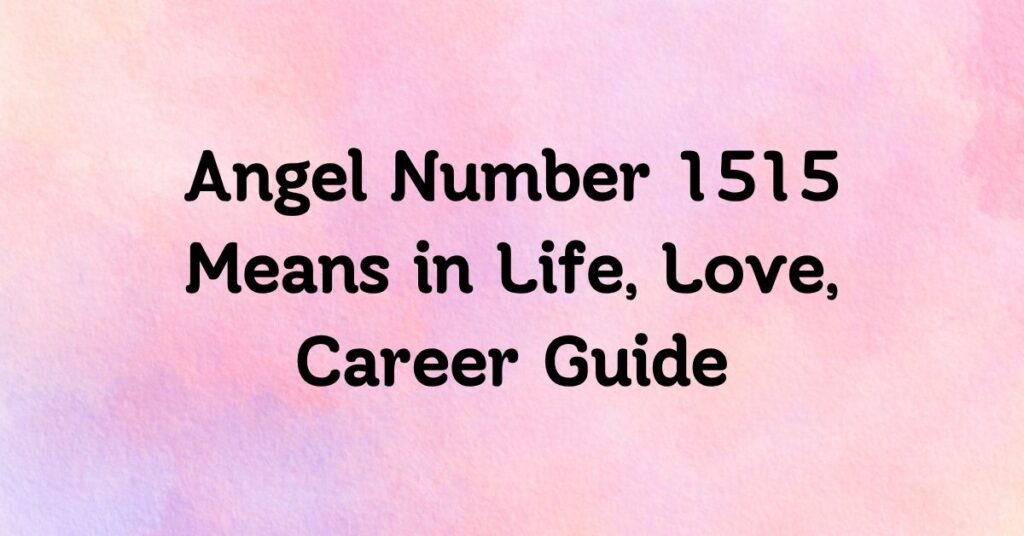 Angel Number 1515 Means in Life, Love, Career Guide