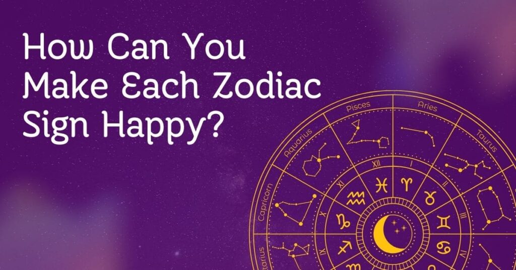 How Can You Make Each Zodiac Sign Happy?