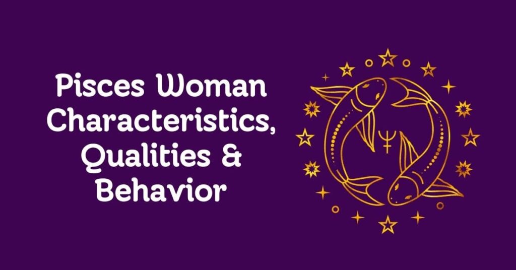 Pisces Woman Characteristics, Qualities & Behavior