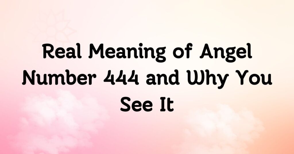 Real Meaning of Angel Number 444 and Why You See It