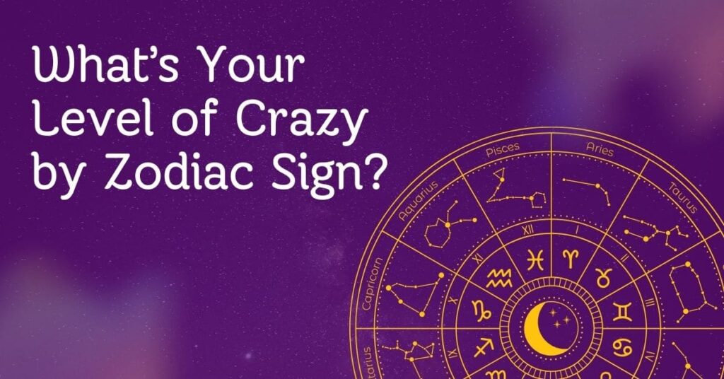 What’s Your Level of Crazy by Zodiac Sign