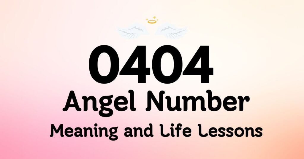 0404 Angel Number Meaning and Life Lessons