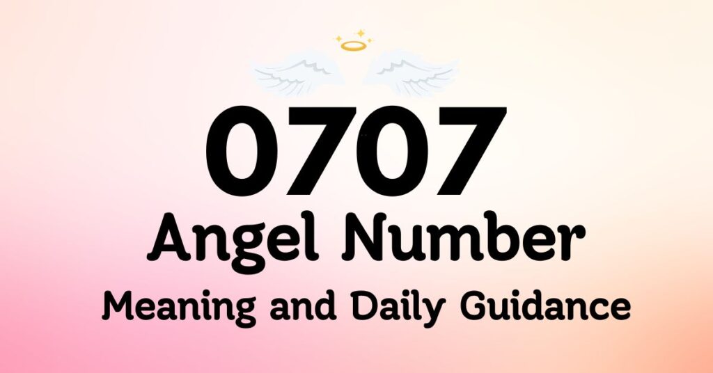 707 Angel Number Meaning and Daily Guidance