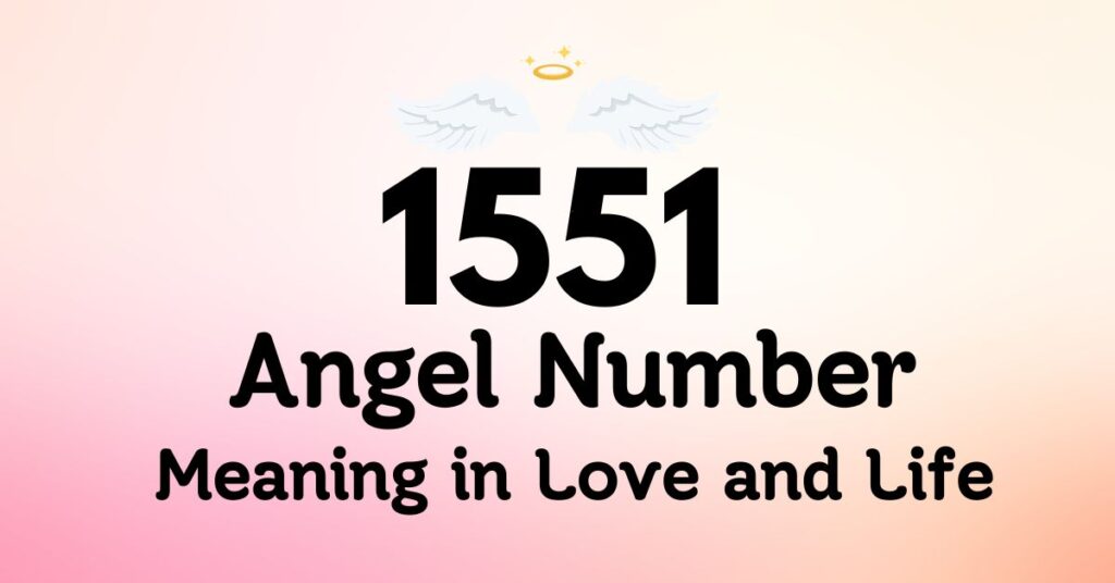 1551 Angel Number Meaning in Love and Life