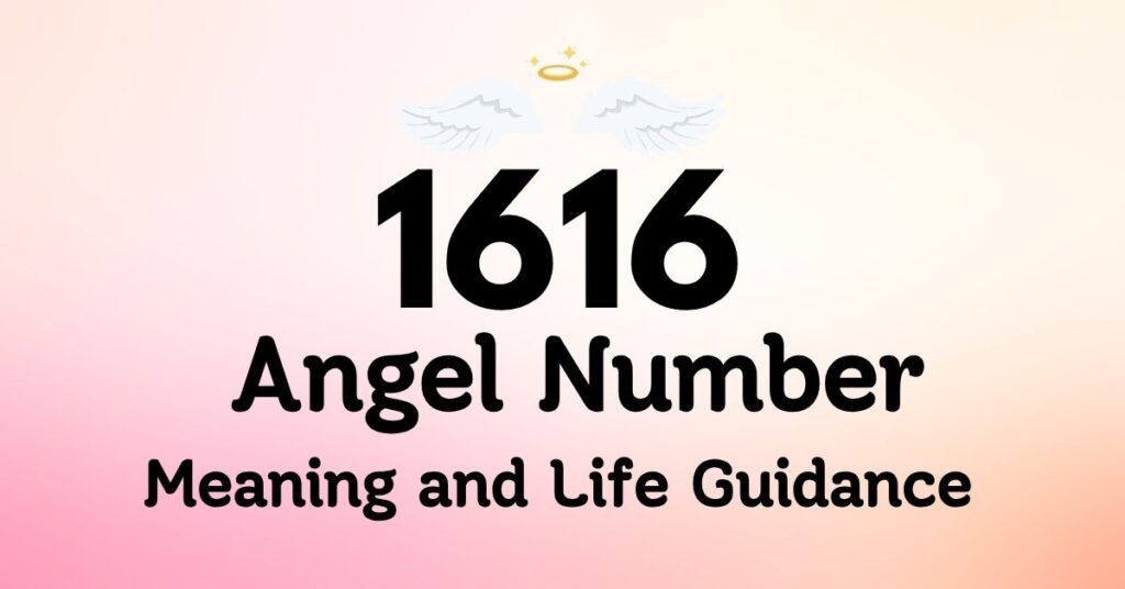 1616 Angel Number Meaning and Life Guidance