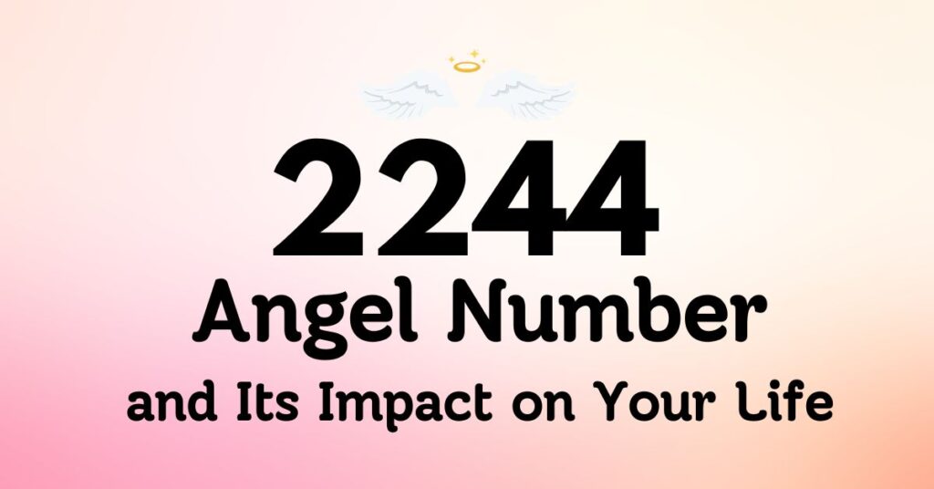 2244 Angel Number and Its Impact on Your Life