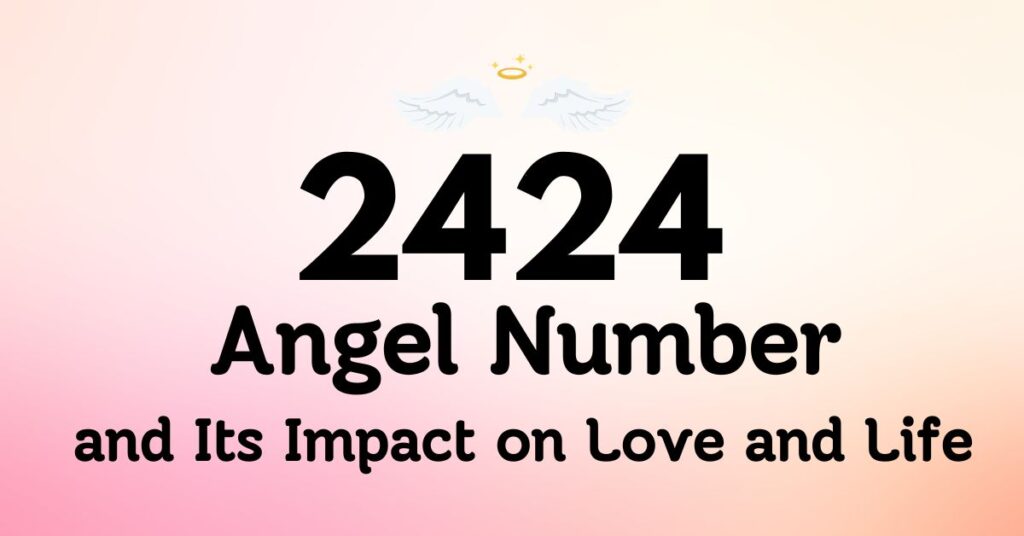 2424 Angel Number and Its Impact on Love and Life