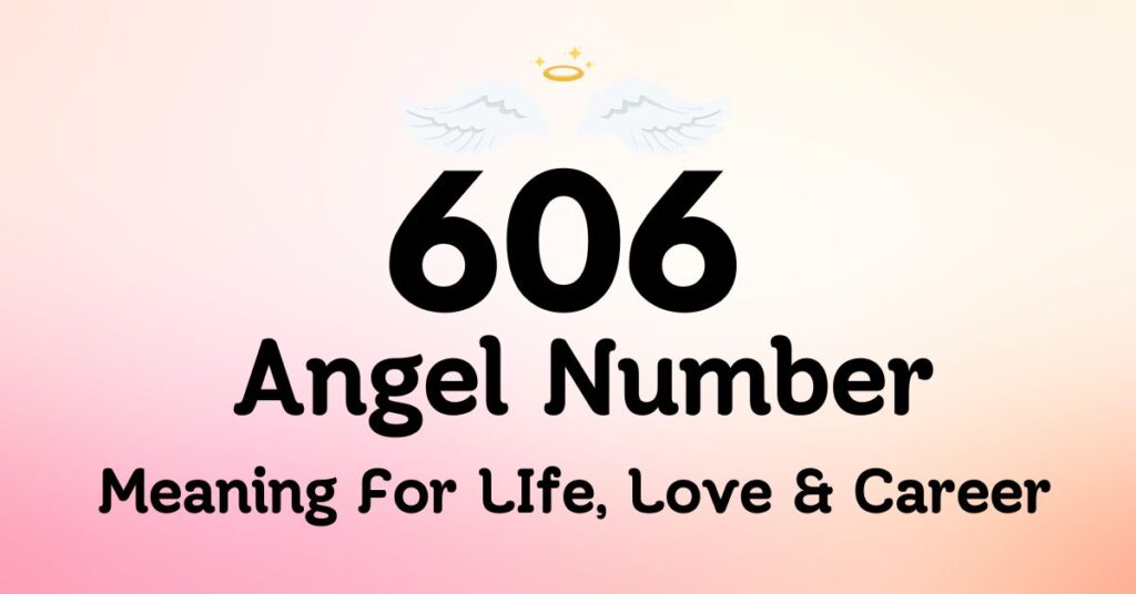 The Real 606 Angel Number Meaning Explained