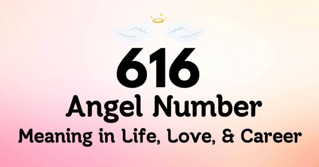 616 Angel Number Meaning in Life, Love, and Career