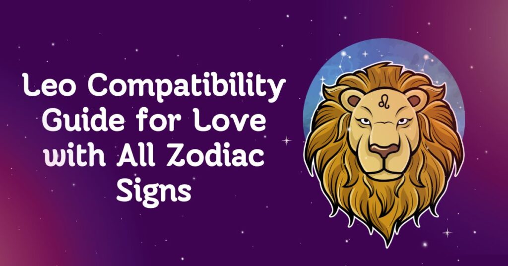 Leo Compatibility Guide for Love with All Zodiac Signs