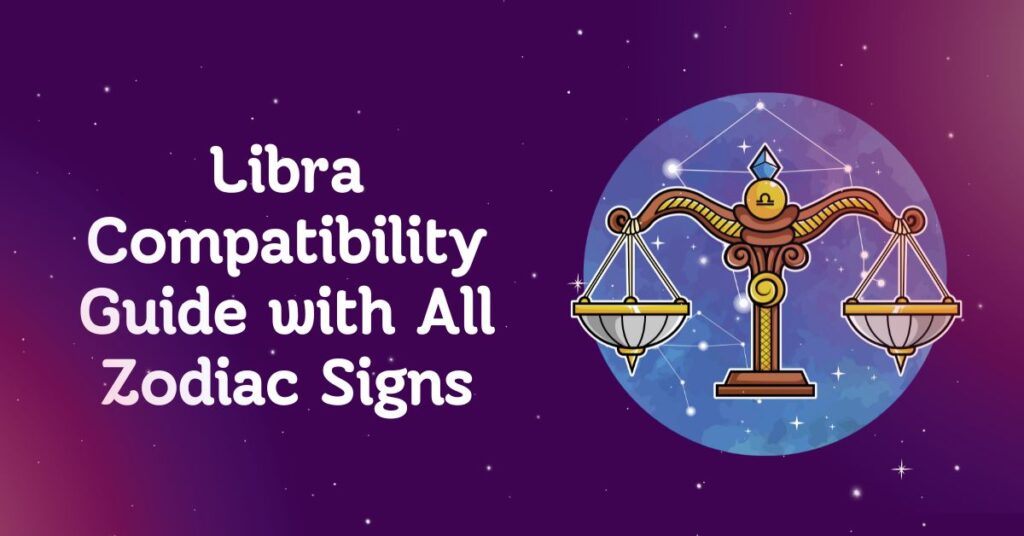Libra Compatibility Guide with All Zodiac Signs