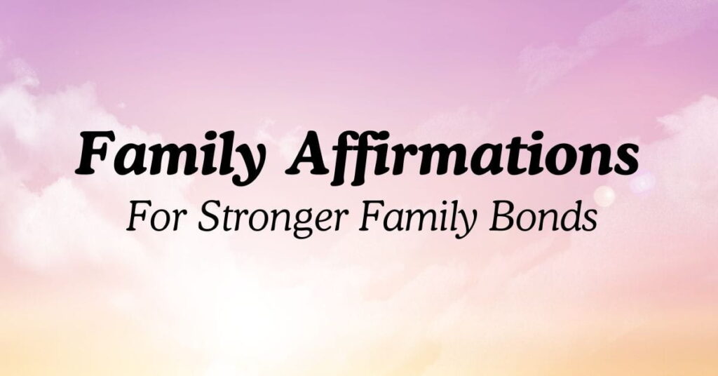 Family Affirmations For Stronger Family Bonds