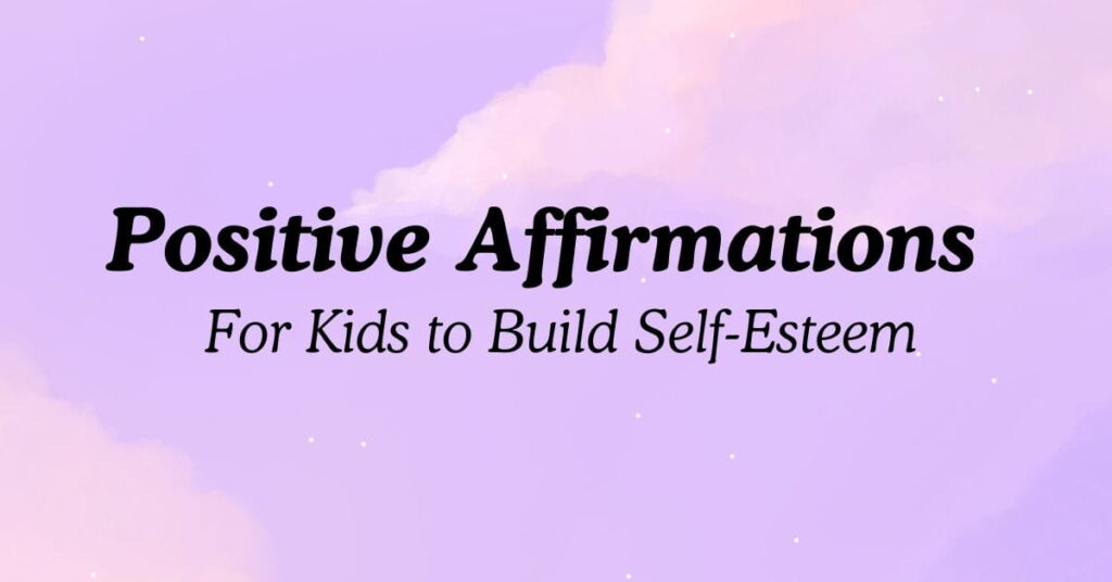 Positive Affirmations For Kids to Build Self-Esteem