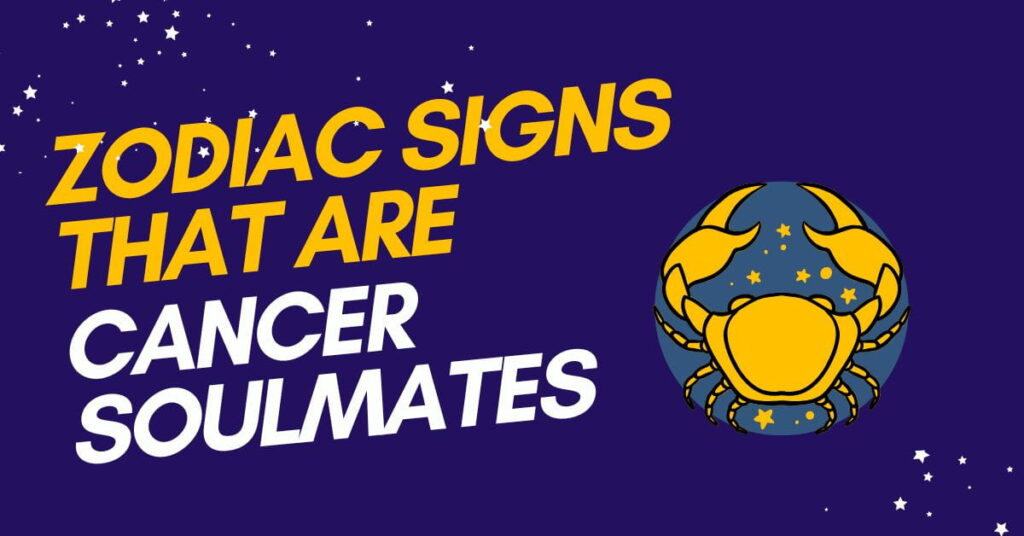 Zodiac Signs That Are Cancer Soulmates