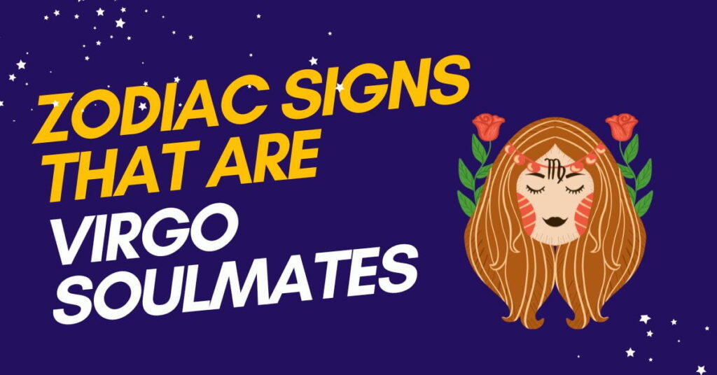 Zodiac Signs That Are Virgo Soulmates