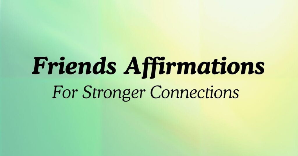 Friends Affirmations For Stronger Connections