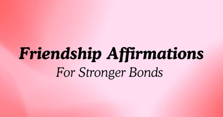 130+ Friendship Affirmations For Stronger Bonds