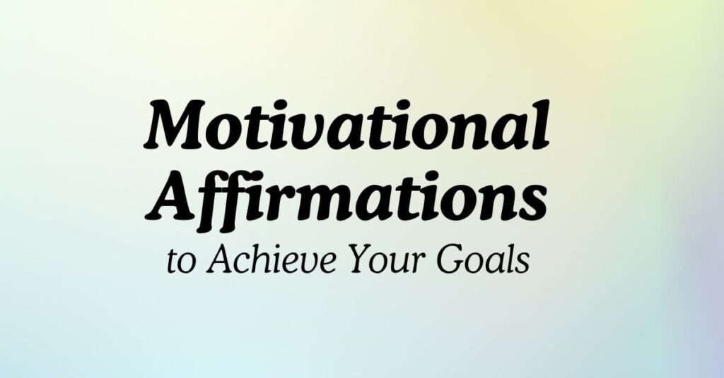 Motivational Affirmations to Achieve Your Goals