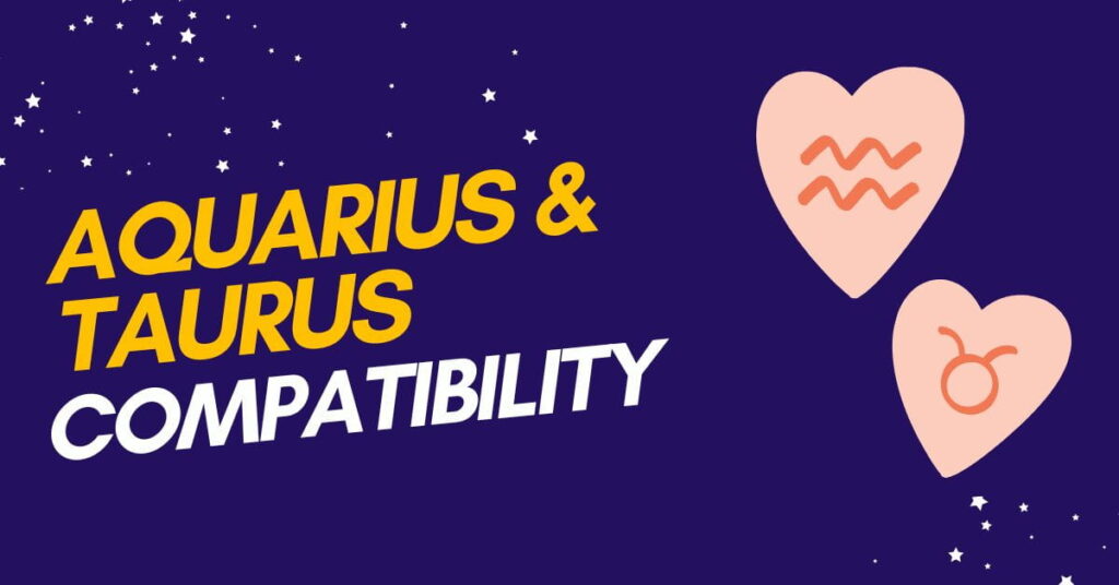 Aquarius and Taurus Compatibility: Love, Trust & More