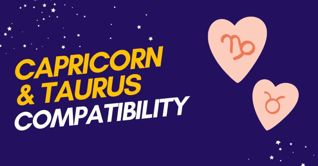 Capricorn and Taurus Compatibility: Dating, Love and Life