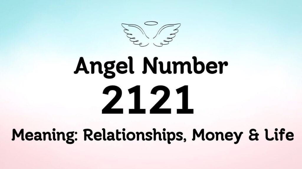 2121 Angel Number Meaning: Relationships, Money & Life