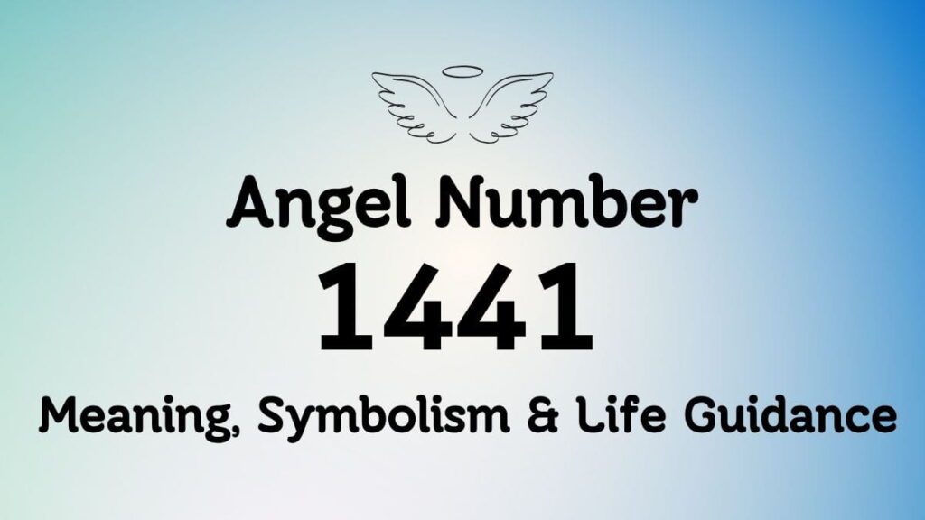 Angel Number 1441: Meaning, Symbolism & Life Guidance