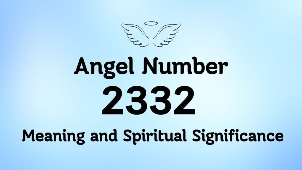 Angel Number 2332: Meaning and Spiritual Significance