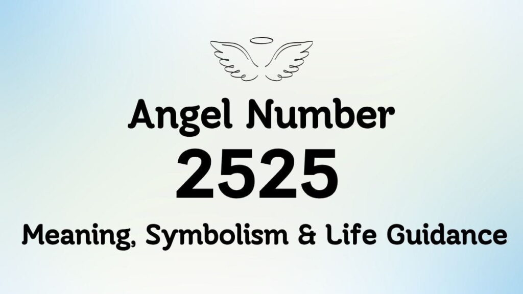 Angel Number 2525: Meaning, Symbolism & Life Guidance