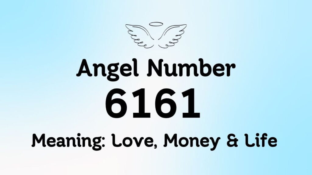 Angel Number 6161 Meaning: Love, Money & Life