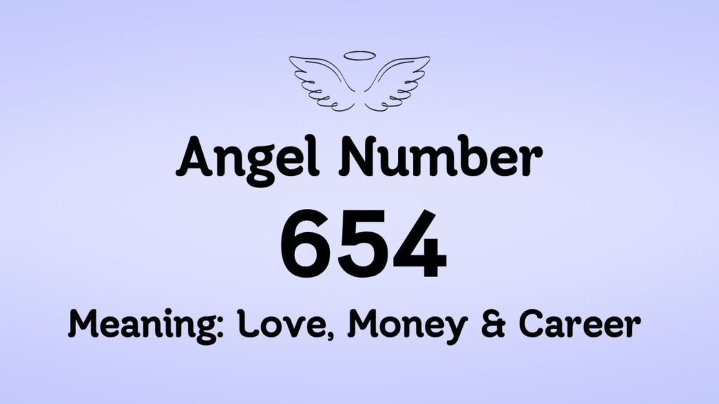 Angel Number 654 Meaning: Love, Money & Career